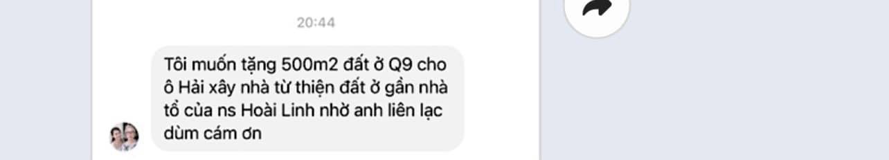Đoạn tin nhắn mạnh thường quân xin được kết nối với ông Đoàn Ngọc Hải để gửi tặng mảnh đất 500 m2 gần nhà thờ tổ của nghệ sĩ Hoài Linh. Ảnh: FBNV Đoạn tin nhắn mạnh thường quân xin được kết nối với ông Đoàn Ngọc Hải để gửi tặng mảnh đất 500 m2 gần nhà thờ tổ của nghệ sĩ Hoài Linh. Ảnh: FBNV