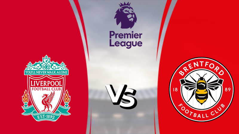 Nhận định Liverpool vs Brentford (21h 16/01/2022) vòng 22 Ngoại hạng Anh: The Kop lợi thế 1