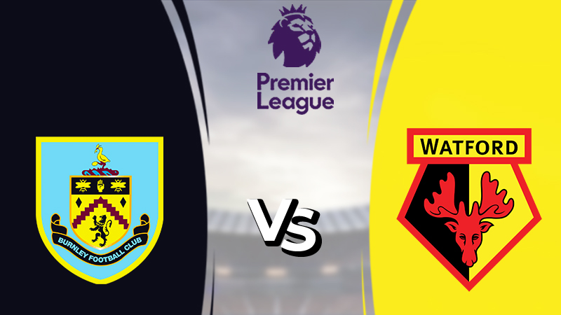 Nhận định Burnley vs Watford (2h30 19/01/2022) Ngoại hạng Anh: Cuộc chiến 6 điểm 1