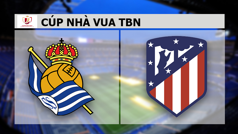 Nhận định Real Sociedad vs Atletico Madrid (3h 20/01/2022) vòng 1/8 Cúp Nhà vua TBN: Đại chiến tại Anoeta 1