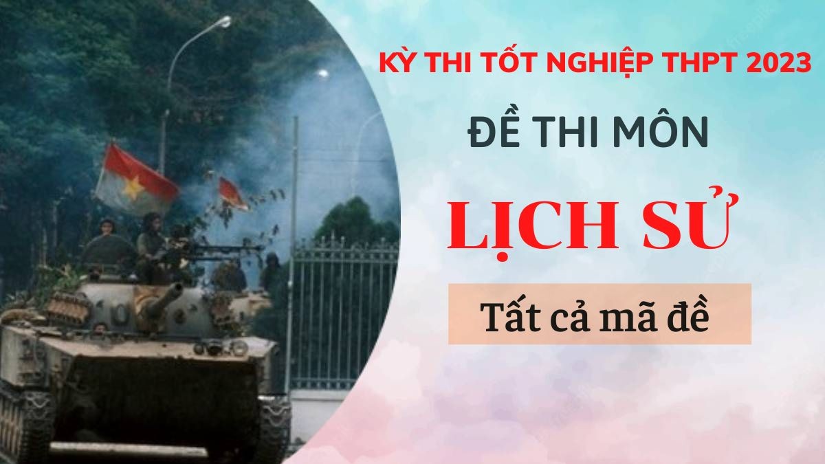 Đề thi môn Lịch sử tất cả 24 mã đề kỳ thi Tốt Nghiệp THPT 2023 - Ảnh 1
