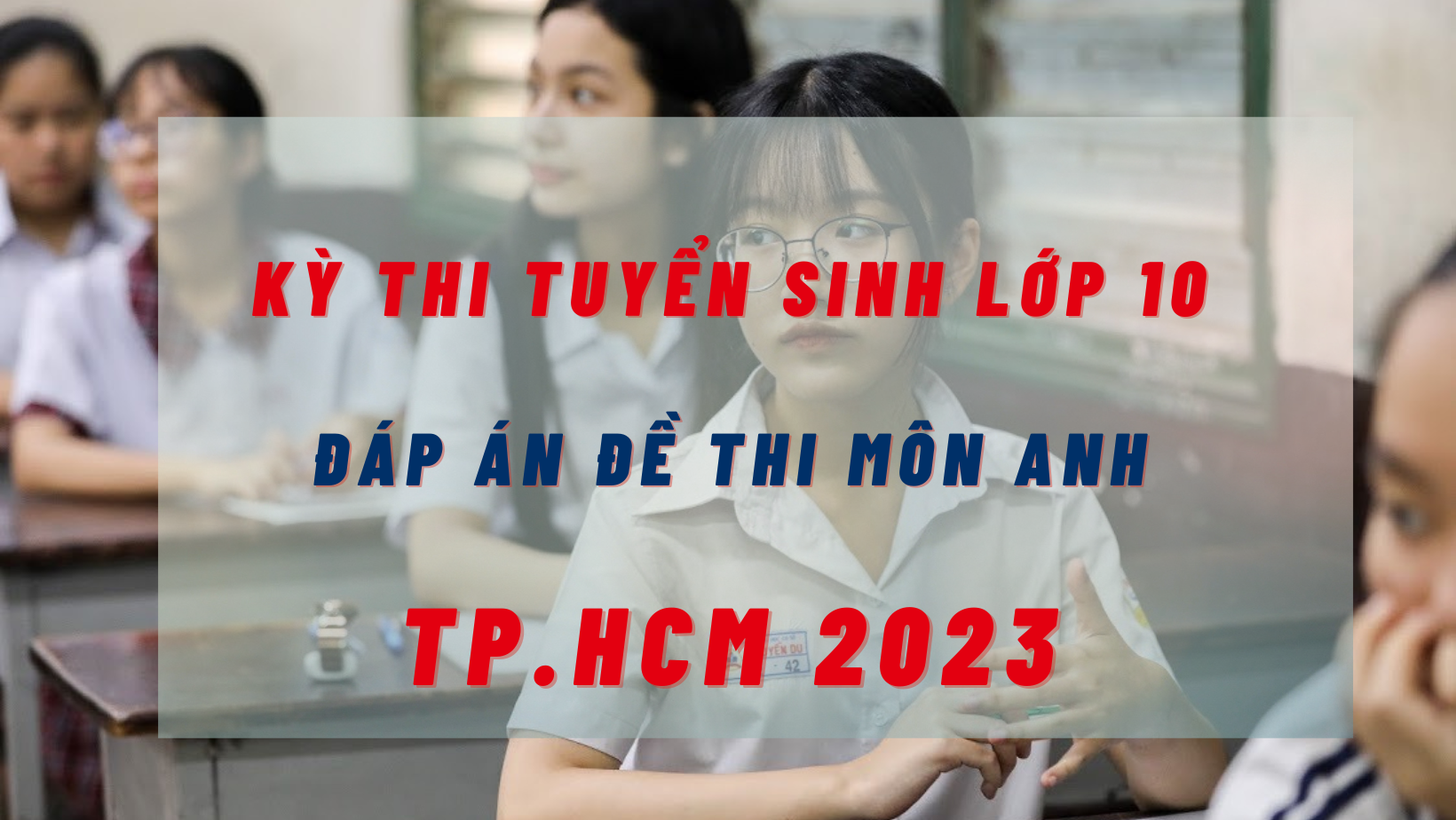 Đáp án đề thi môn Tiếng Anh kỳ thi tuyển sinh lớp 10 TP.HCM năm 2023 Đáp án đề thi môn Tiếng Anh kỳ thi tuyển sinh lớp 10 TP.HCM năm 2023