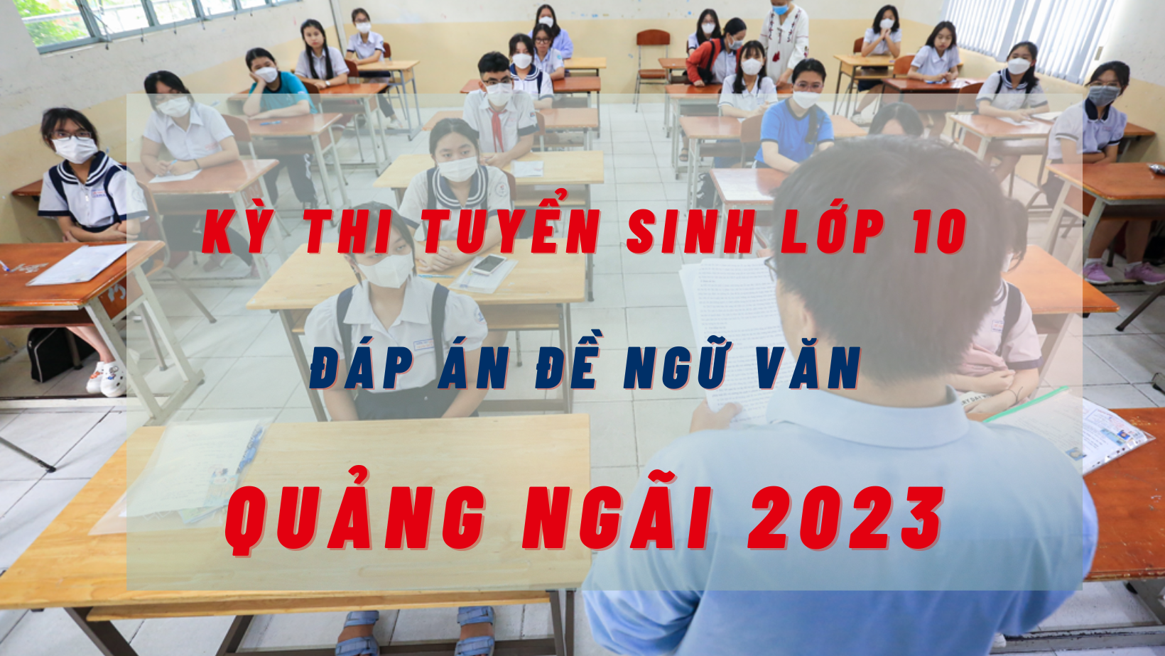 Đáp án đề thi môn Ngữ Văn kỳ thi tuyển sinh lớp 10 tỉnh Quảng Ngãi năm 2023 cực nhanh, cực chính xác