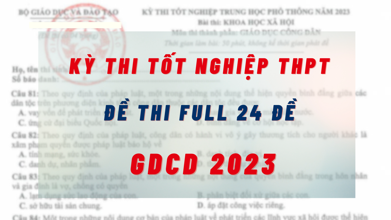 Đề thi môn GDCD kỳ thi tốt nghiệp THPT 2023 tất cả các mã đề: Full 24 mã đề, cực nhanh - cực đầy đủ