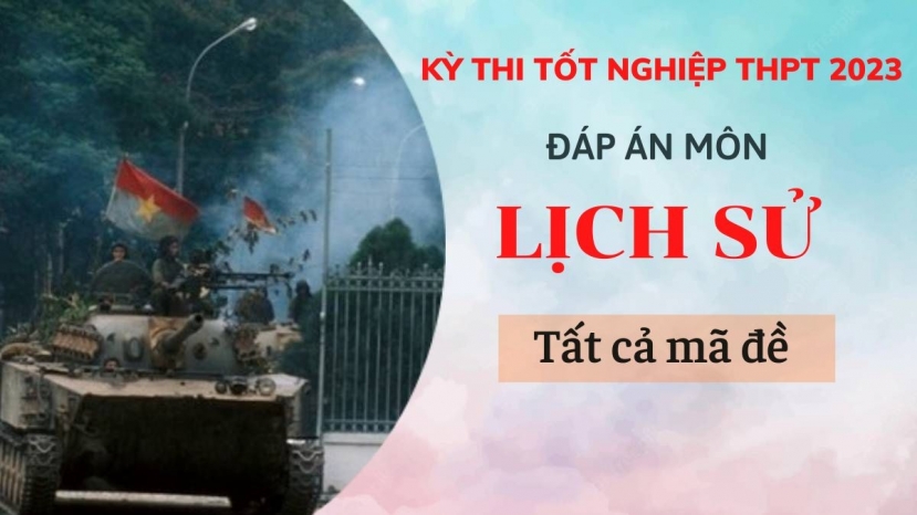 Đáp án đề thi môn Lịch sử tất cả 24 mã đề kỳ thi Tốt Nghiệp THPT 2023 - Ảnh 1 Đáp án đề thi môn Lịch sử tất cả 24 mã đề kỳ thi Tốt Nghiệp THPT 2023 - Ảnh 1