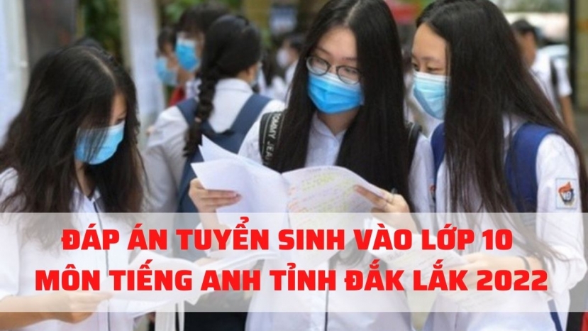 Đáp án đề thi môn Tiếng Anh vào lớp 10 tỉnh Đắk Lắk năm 2022 Đáp án đề thi môn Tiếng Anh vào lớp 10 tỉnh Đắk Lắk năm 2022